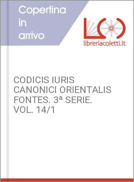 CODICIS IURIS CANONICI ORIENTALIS FONTES. 3ª SERIE. VOL. 14/1
