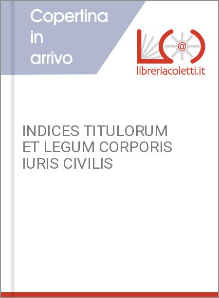 INDICES TITULORUM ET LEGUM CORPORIS IURIS CIVILIS