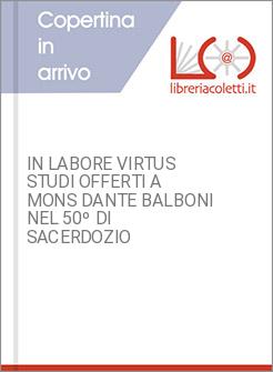IN LABORE VIRTUS STUDI OFFERTI A MONS DANTE BALBONI NEL 50º DI SACERDOZIO