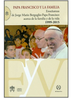 PAPA FRANCISCO Y LA FAMILIA. ENSENANZAS DE JORGE MARIO BERGOGLIO-PAPA FRANCISCO 