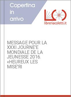 MESSAGE POUR LA XXXI JOURNE'E MONDIALE DE LA JEUNESSE 2016. «HEUREUX LES MISE'RI