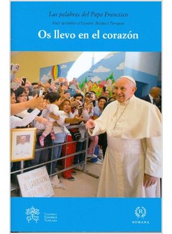 OS LLEVO EN EL CORAZO'N. VIAJE APOSTO'LICO A ECUADOR, BOLIVIA Y PARAGUAY