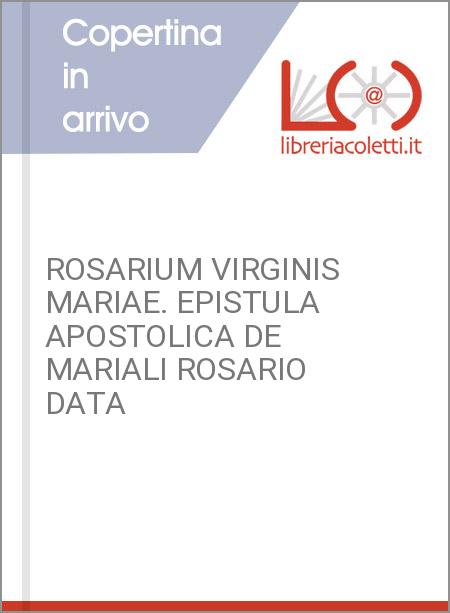 ROSARIUM VIRGINIS MARIAE. EPISTULA APOSTOLICA DE MARIALI ROSARIO DATA