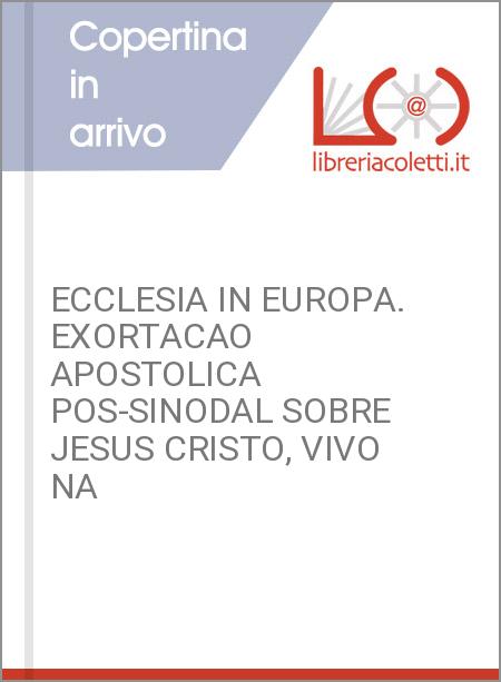 ECCLESIA IN EUROPA. EXORTACAO APOSTOLICA POS-SINODAL SOBRE JESUS CRISTO, VIVO NA