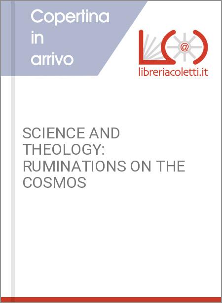 SCIENCE AND THEOLOGY: RUMINATIONS ON THE COSMOS