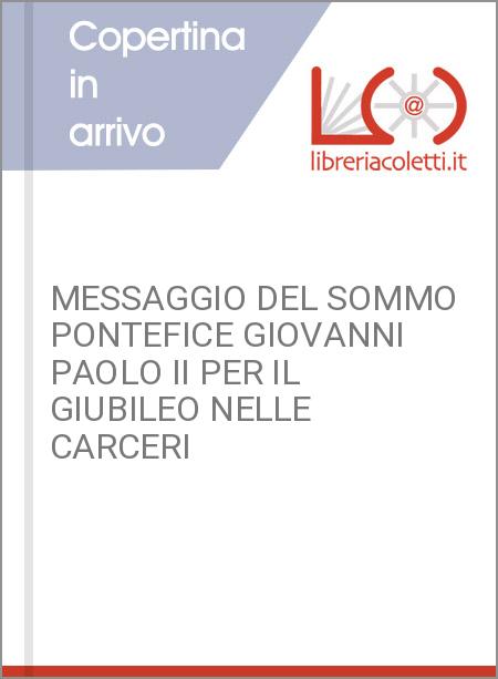 MESSAGGIO DEL SOMMO PONTEFICE GIOVANNI PAOLO II PER IL GIUBILEO NELLE CARCERI