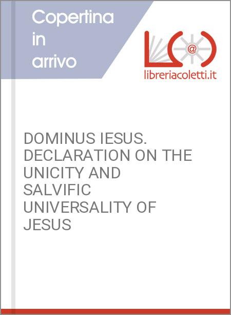 DOMINUS IESUS. DECLARATION ON THE UNICITY AND SALVIFIC UNIVERSALITY OF JESUS