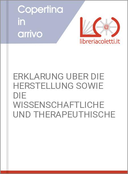 ERKLARUNG UBER DIE HERSTELLUNG SOWIE DIE WISSENSCHAFTLICHE UND THERAPEUTHISCHE