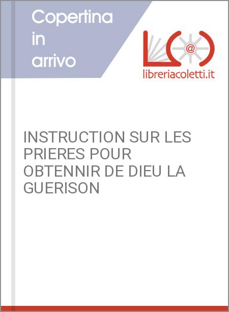 INSTRUCTION SUR LES PRIERES POUR OBTENNIR DE DIEU LA GUERISON