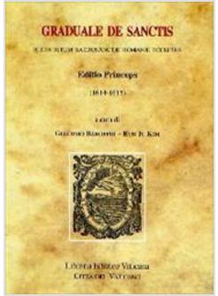 GRADUALE DE SANCTIS IUXTA RITUM SACROSANTAE ROMANAE ECCLESIAE EDITIO PRINCEPS