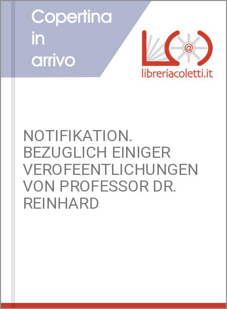NOTIFIKATION. BEZUGLICH EINIGER VEROFEENTLICHUNGEN VON PROFESSOR DR. REINHARD
