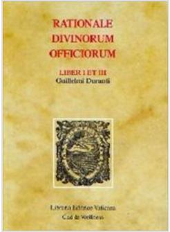 RATIONALE DIVINORUM OFFICIORUM GUILLELMI DURANTI LIBER I ET III