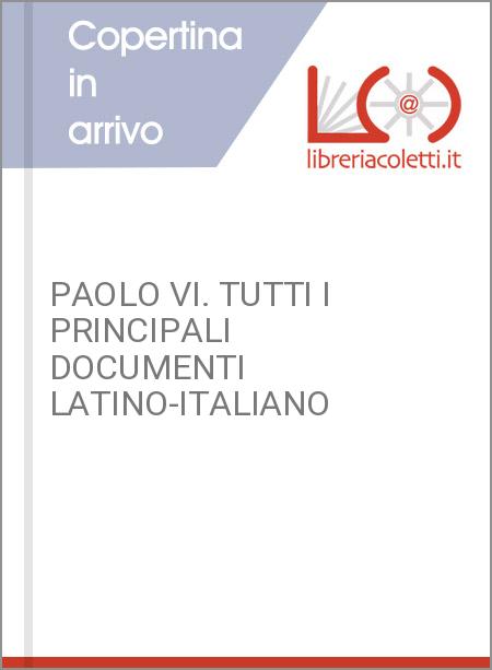 PAOLO VI. TUTTI I PRINCIPALI DOCUMENTI LATINO-ITALIANO