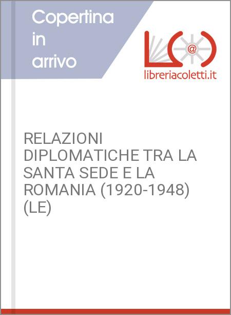 RELAZIONI DIPLOMATICHE TRA LA SANTA SEDE E LA ROMANIA (1920-1948) (LE)
