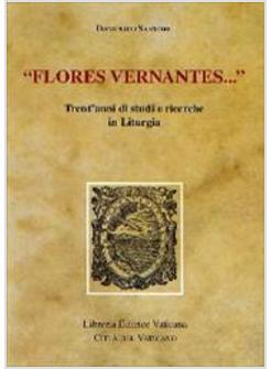 FLORES VERNANTES TRENT'ANNI DI STUDI E RICERCHE IN LITURGIA