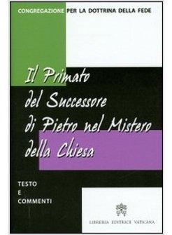 PRIMATO DEL SUCCESSORE DI PIETRO NEL MISTERO DELLA CHIESA TESTO E COMMENTI (IL)
