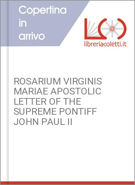 ROSARIUM VIRGINIS MARIAE APOSTOLIC LETTER OF THE SUPREME PONTIFF JOHN PAUL II
