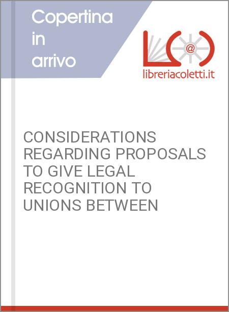 CONSIDERATIONS REGARDING PROPOSALS TO GIVE LEGAL RECOGNITION TO UNIONS BETWEEN