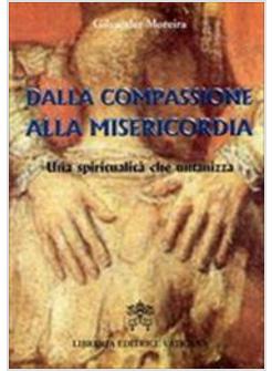 DALLA COMPASSIONE ALLA MISERICORDIA UNA SPIRITUALITA' CHE UMANIZZA