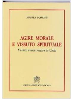 AGIRE MORALE E VISSUTO SPIRITUALE L'UOMO NUOVA CREATURA IN CRISTO