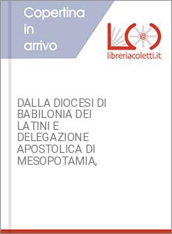DALLA DIOCESI DI BABILONIA DEI LATINI E DELEGAZIONE APOSTOLICA DI MESOPOTAMIA,