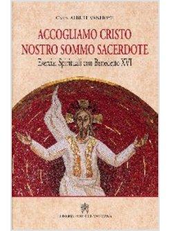 ACCOGLIAMO CRISTO NOSTRO SOMMO SACERDOTE ESERCIZI SPIRITUALI CON BENEDETTO XVI