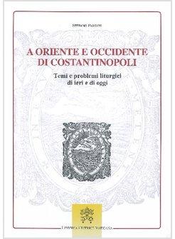 ORIENTE E OCCIDENTE DI COSTANTINOPOLI TEMI E PROBLEMI LITURGICI DI IERI E DI