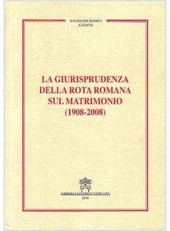LA GIURISPRUDENZA DELLA ROTA ROMANA SUL MATRIMONIO (1908-2008)