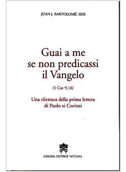 GUAI A ME SE NON PREDICASSI IL VANGELO I LETTERA PAOLO AI CORINZI