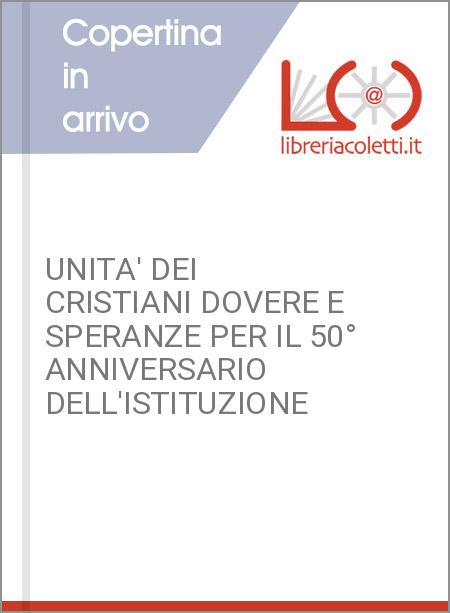 UNITA' DEI CRISTIANI DOVERE E SPERANZE PER IL 50° ANNIVERSARIO DELL'ISTITUZIONE