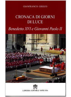 CRONACA DI GIORNI DI LUCE. BENEDETTO XVI E GIOVANNI PAOLO II