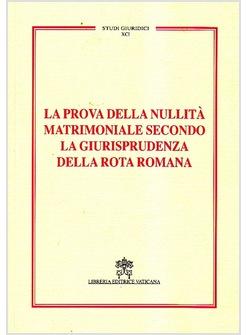 LA PROVA DELLA NULLITA' MATRIMONIALE SECONDO LA GIURISPRUDENZA DELLA ROTA ROMANA