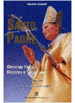 IL SANTO PADRE. GIOVANNI PAOLO II MAESTRO E TESTIMONE