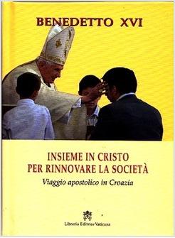 INSIEME IN CRISTO PER RINNOVARE LA SOCIETA' VIAGGIO APOSTOLICO IN CROAZIA