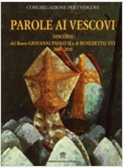 PAROLE AI VESCOVI DISCORSI DEL BEATO GIOVANNI PAOLO II E DI BENEDETTO XVI