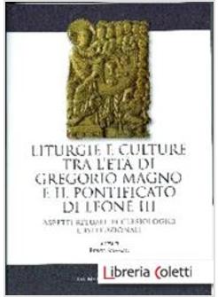 LITURGIE E CULTURE TRA L'ETA' DI GREGORIO MAGNO E IL PONTIFICATO DI LEONE III.