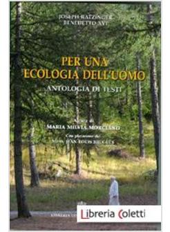 PER UNA ECOLOGIA DELL'UOMO. ANTOLOGIA DI TESTI DI BENEDETTO XVI