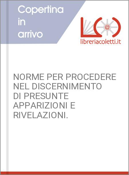 NORME PER PROCEDERE NEL DISCERNIMENTO DI PRESUNTE APPARIZIONI E RIVELAZIONI.