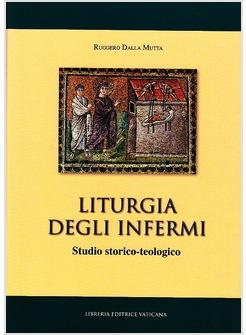 LITURGIA DEGLI INFERMI. STUDIO STORICO-TEOLOGICO