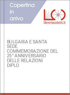 BULGARIA E SANTA SEDE. COMMEMORAZIONE DEL 25° ANNIVERSARIO DELLE RELAZIONI DIPLO