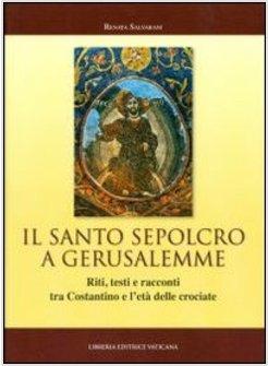 SANTO SEPOLCRO A GERUSALEMME. RITI, TESTI E RACCONTI TRA COSTANTINO E L'ETA'