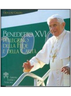 BENEDETTO XVI PELLEGRINO DELLA FEDE E DELLA CARITA' 