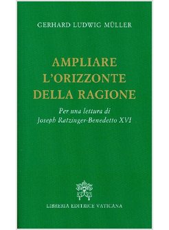 AMPLIARE L'ORIZZONTE DELLA RAGIONE. PER UNA LETTURA DI JOSEPH RATZINGER