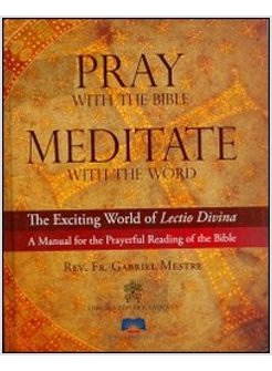 PRAY WITH THE BIBLE MEDITATE WITH THE WORD. THE EXCITING WORLD OF LECTIO DIVINA 