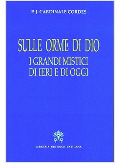 SULLE ORME DI DIO. I GRANDI MISTICI DI IERI E DI OGGI