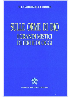 SULLE ORME DI DIO. I GRANDI MISTICI DI IERI E DI OGGI