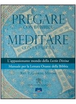 PREGARE CON LA BIBBIA MEDITARE CON LA PAROLA L'APPASSIONANTE MONDO DELLA LECTIO