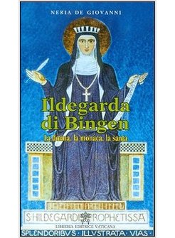 ILDEGARDA DI BINGEN. LA DONNA, LA MONACA, LA SANTA