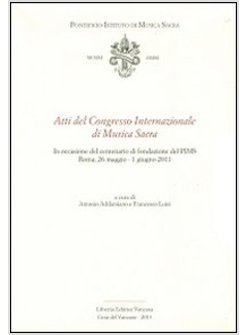 ATTI DEL CONGRESSO INTERNAZIONALE DI MUSICA SACRA. IN OCCASIONE DEL CENTENARIO D