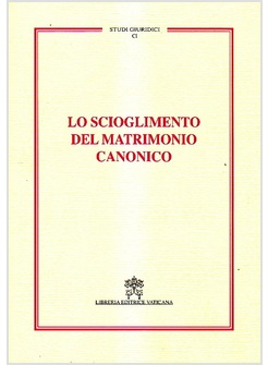 LO SCIOGLIMENTO DEL MATRIMONIO CANONICO